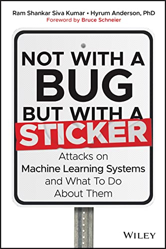 Not with a Bug, But with a Sticker: Attacks on Machine Learning Systems and What To Do About Them (Hardcover)
