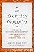 The Everyday Feminist: The Key to Sustainable Social Impact Driving Movements We Need Now More than Ever
