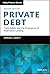 Private Debt: Yield, Safety and the Emergence of Alternative Lending (Wiley Finance)