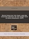 Reflections on the stage, and Mr. Collyer's Defence of the short view in four dialogues. (1699)