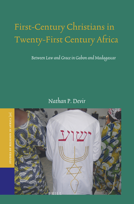 First-Century Christians in Twenty-First Century Africa: Between Law and Grace in Gabon and Madagascar (Studies of Religion in Africa, 50)