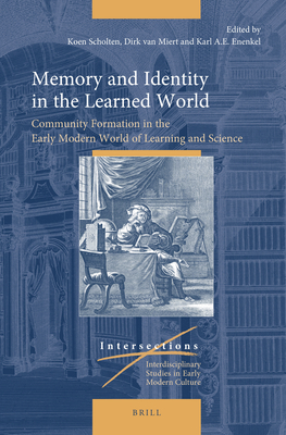 Memory and Identity in the Learned World: Community Formation in the Early Modern World of Learning and Science (Intersections, 81)