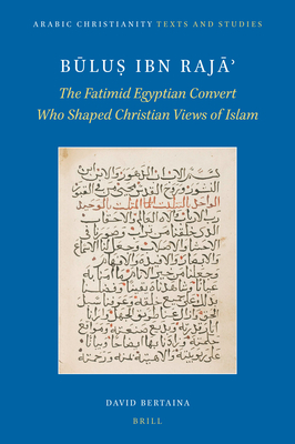 Būluṣ ibn Rajāʾ: The Fatimid Egyptian Convert Who Shaped Christian Views of Islam (Arabic Christianity, 4) (Arabic Edition)