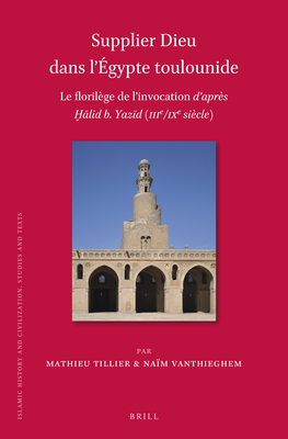 Supplier Dieu dans l’Égypte toulounide: Le florilège de l’invocation d’après Ḫālid b. Yazīd (IIIe/IXe siècle) (Islamic History and Civilization, 193)