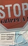 Stop à la grippe A ! : Comment la prévenir avec efficacité, comment la soigner, comment en guérir