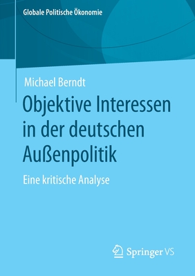 Objektive Interessen in der deutschen Außenpolitik: Eine kritische Analyse (Globale Politische Ökonomie) (German Edition)