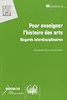 Pour enseigner l'histoire des arts : Regards interdisciplinaires Pour enseigner l'histoire des arts : Regards interdisciplinaires