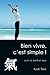 Bien vivre, c'est simple !:...
