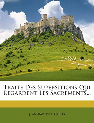 Traité Des Supersitions Qui Regardent Les Sacrements... (French Edition)