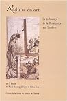 Réduire en art - la technologie de la Renaissance aux Lumières