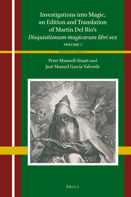 Investigations into Magic, an Edition and Translation of Martín Del Río’s Disquisitionum magicarum libri sex: Volume 1 (Heterodoxia Iberica, 6.1)