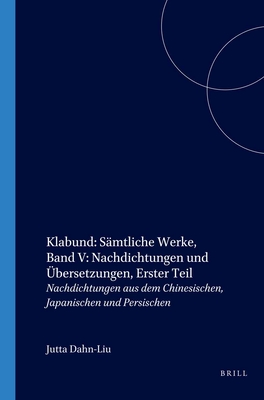 Klabund: Sämtliche Werke, Band V: Nachdichtungen und Übersetzungen, Erster Teil: Nachdichtungen aus dem Chinesischen, Japanischen und Persischen (German Edition)