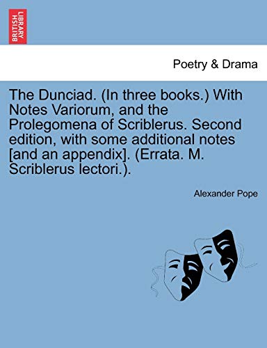 The Dunciad. (in Three Books.) with Notes Variorum, and the Prolegomena of Scriblerus. Second Edition, with Some Additional Notes [And an Appendix]. (Errata. M. Scriblerus Lectori.).