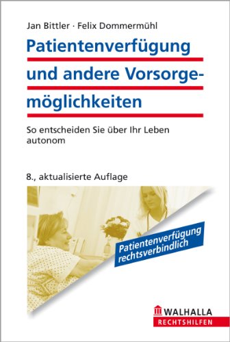 Patientenverfügung und andere Vorsorgemöglichkeiten: So entscheiden Sie über Ihr Leben autonom (German Edition)