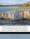 Sermons Du Pere De La Rüe, De La Compagnie De Jesus, Pour L'avent: Tome Premier... (French Edition)
