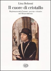 Il cuore di cristallo: Ragionamenti d'amore, poesia e ritratto nel Rinascimento (Hardcover)