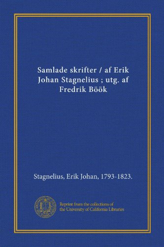 Samlade skrifter / af Erik Johan Stagnelius ; utg. af Fredrik Böök (Swedish Edition)