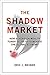 The Shadow Market by Eric J. Weiner