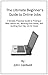 The Ultimate Beginner's Guide to Online Jobs: A Simple, Practical Guide to Finding a Real Online Job, Working from Home, and Quitting Your Day Job for Good