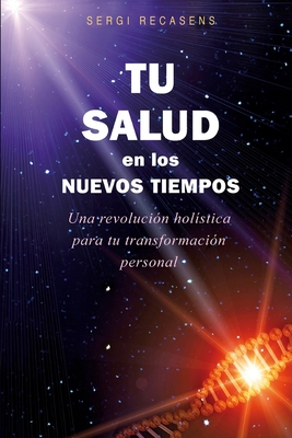 TU SALUD EN LOS NUEVOS TIEMPOS: Una revolución holística para tu transformación personal (Spanish Edition)