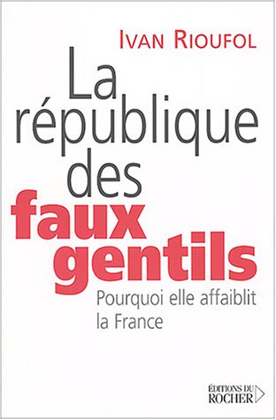 La République des faux gentils: Pourquoi elle affaiblit la France (Paperback)