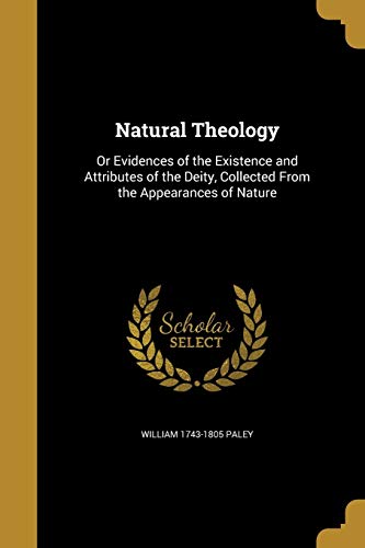 Natural Theology: Or Evidences of the Existence and Attributes of the Deity, Collected From the Appearances of Nature