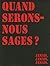 Quand serons-nous sages ?