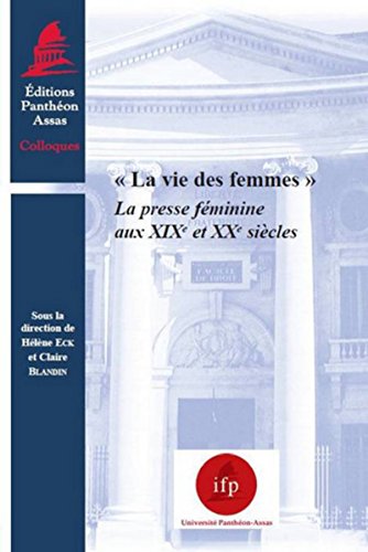 LA VIE DES FEMMES - LA PRESSE FÉMININE AUX XIXE ET XXE SIÈCLES: SOUS LA DIRECTION DE HÉLÈNE ECK ET CLAIRE BLANDIN (Paperback)