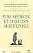 Etre medecin et chretien aujourd'hui by Patrick Theillier