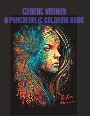 Cosmic Visions: A Psychedelic Coloring Book: Relaxing and Trippy
