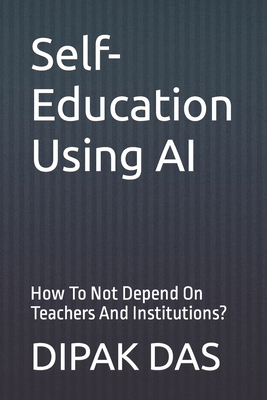 Self-Education Using AI: How To Not Depend On Teachers And Institutions?