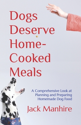 Dogs Deserve Home-Cooked Meals: A Comprehensive Look at Planning and Preparing Homemade Dog Food (The Complete Backyard Homesteading Series: Your ... Livestock, Gardening, and DIY Automotive Re)