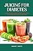 JUICING FOR DIABETES: A Del...