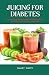 JUICING FOR DIABETES by Smart Desty