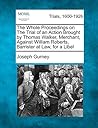 The Whole Proceedings on the Trial of an Action Brought by Thomas Walker, Merchant, Against William Roberts, Barrister at Law, for a Libel