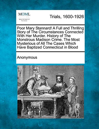 Poor Mary Stannard! a Full and Thrilling Story of the Circumstances Connected with Her Murder. History of the Monstrous Madison Crime. the Most ... Which Have Baptized Connecticut in Blood (Paperback)