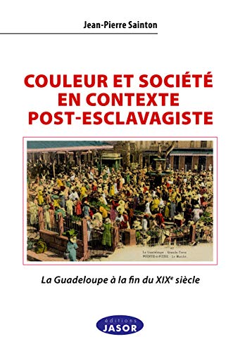 Couleur et Société en contexte post-esclavagiste: La Guadeloupe à la fin du XIXe siècle (Paperback)
