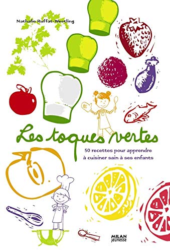 Toques vertes (les): Apprendre à cuisiner sain avec ses enfants
