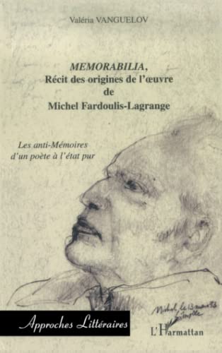 Memorabilia, récit des origines de l'oeuvre de Michel Fardoulis-Lagrange: Les anti-Mémoires d'un poète à l'état pur (French Edition)