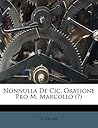 Nonnulla De Cic. Oratione Pro M. Marcollo (?) (Latin Edition)