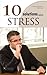 10 Solutions contre le stress : Apprivoisez le stress et profitez pleinement de la vie