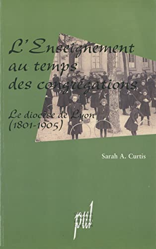 L'Enseignement au temps des congrégations: Le diocèse de Lyon (1801-1905) (Hors collection) (French Edition)