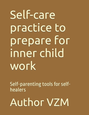 Self-care practice to prepare for inner child work: Self-parenting tools for self-healers