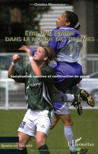 Etre une femme dans le monde des hommes: Socialisation sportive et construction du genre (Sports en société) (French Edition)
