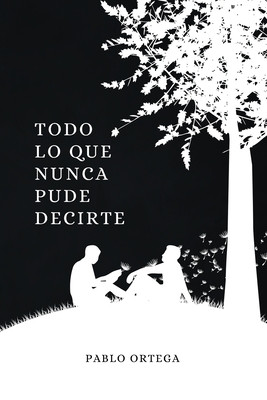 Todo lo que nunca pude decirte (Spanish Edition)