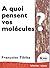 A quoi pensent vos molécules ?