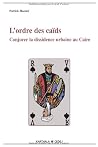 Ordre des caïds (L'). Conjurer la dissidence urbaine au Caire Ordre des caïds (L'). Conjurer la dissidence urbaine au Caire