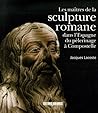 les maîtres de la sculpture romane dans l'espagne du pèlerinage à compostelle