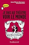 Je vais au théâtre voir le monde by Jean-Pierre Sarrazac