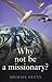 Why Not Be a Missionary? by Michael Glynn